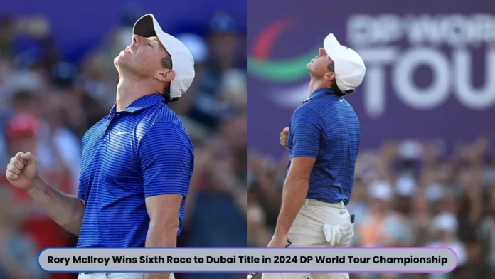 Rory McIlroy Wins Sixth Race to Dubai Title in 2024 DP World Tour Championship